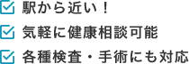 駅から近い！ 気軽に健康相談可能　各種検査・手術にも対応